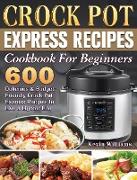 Crock Pot Express Recipes Cookbook For Beginners: 600 Delicious & Budget-Friendly Crock Pot Express Recipes to Live a Lighter Life