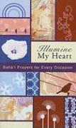 Illumine My Heart: Baha'i Prayers for Every Occasion