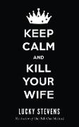 Keep Calm and Kill Your Wife