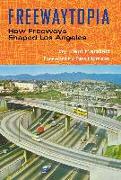 Freewaytopia: How Freeways Shaped Los Angeles