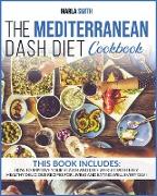 The Mediterranean Dash Diet Cookbook: How To Improve Your Health And Lose Weight With Easy, Healthy Delicious Recipes For Living And Eating Well Every