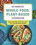 30-Minute Whole-Food, Plant-Based Cookbook