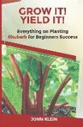 Grow It! Yield It!: Everything on Growing Rhubarb for Beginner's Success
