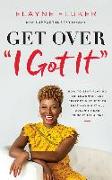 Get Over I Got It: How to Stop Playing Superwoman, Get Support, and Remember That Having It All Doesn't Mean Doing It All Alone