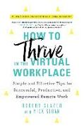 How to Thrive in the Virtual Workplace: Simple and Effective Tips for Successful, Productive, and Empowered Remote Work