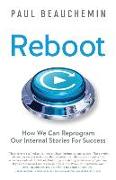 Reboot: How We Can Reprogram Our Internal Stories For Success