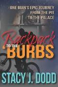 Backpack to the Burbs: One Man's Epic Journey from the Pit to the Palace