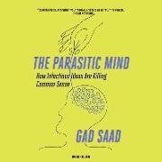 The Parasitic Mind Lib/E: How Infectious Ideas Are Killing Common Sense