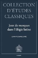 Jeux de Masques Dans L'Elegie Latine: Tibulle, Properce, Ovide