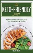 The Keto-Friendly Guide: A Simplified Guide on How to Use Keto Diet to Lose Weight Rapidly and Effectively
