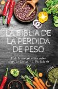 LA BIBLIA DE LA PÉRDIDA DE PESO Todo lo que necesitas saber sobre las dietas y la pérdida de peso