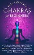 Chakras for Beginners The Newcomer's Guide to Awakening and Balancing Chakras. Radiate Positive Energy Others Will Notice. Includes a Spiritual Guide to Essential Oils, Gems and Herbs for Meditation and Healing