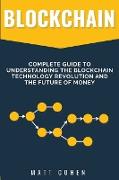 Blockchain: Complete Guide To Understanding The Blockchain Technology Revolution And The Future Of Money
