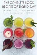 The Complete Book Recipes of Liquid Raw: The benefits of Juicing, Smoothies, Soups and Dressings for an Healthy Life