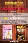 Ketogenic Diet And Intermittent Fasting: The ultimate beginners guide to know your food needs with a low-carb diet for a perfect mind-body balance and