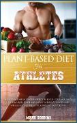 Plant-Based Diet for Athletes: A Plant-Based High Protein Nutrition to Fuel Your Workouts Maintaining Health and Energy. with Easy, Healthy and Whole