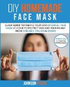 Do it Yourself Homemade Face Mask: Quick Guide To Making Your Own Medical Face Mask At Home To Protect You and Your Family From Diseases, Viruses & Ge