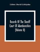 Records Of The Sheriff Court Of Aberdeenshire (Volume Ii)