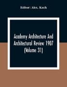 Academy Architecture And Architectural Review 1907 (Volume 31)