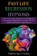 Past Life Regression Hypnosis: Learn - even if you are a Beginner - How to Remember Your Past Lives Through Guided Meditation Sessions, Deep Sleep Hy