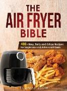 The Air Fryer Bible: 400+ Easy, Tasty and Crispy Recipes for Beginners and Advanced Users