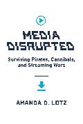Media Disrupted: Surviving Pirates, Cannibals, and Streaming Wars