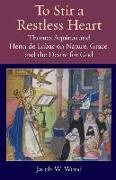 To Stir a Restless Heart: Thomas Aquinas and Henri de Lubac on Nature, Grace, and the Desire for God