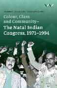 Colour, Class and Community - The Natal Indian Congress, 1971-1994