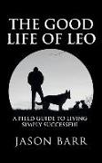 The Good Life of Leo: A Field Guide to Living Simply Successful
