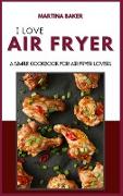 I Love Air Fryer: A Simple Cookbook For Air Fryer Lovers