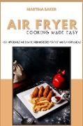 Air Fryer Cooking Made Easy: 50+ Affordable & Easy-to-Prepare Recipes for Fast And Flavorful Meals