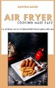 Air Fryer Cooking Made Easy: 50+ Affordable & Easy-to-Prepare Recipes for Fast And Flavorful Meals