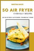 50 Air Fryer Everyday Recipes: 50+ Easy To Follow Air Fryer Recipes - From Breakfast To Dinner