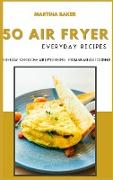 50 Air Fryer Everyday Recipes: 50+ Easy To Follow Air Fryer Recipes - From Breakfast To Dinner