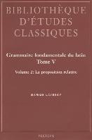 Grammaire Fondamentale Du Latin. Tome V. 2: La Proposition Relative