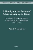 A Homily on the Passion of Christ Attributed to Elishe: Translated from the Classical Armenian with Introduction and Notes