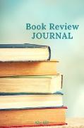 Book Review Journal: Book Journal, Organizer Book Review Journal, Reading Journal, Reading Notebook, A Guided Journal to Record Your Book R