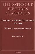 Grammaire Fondamentale Du Latin, Tome 8: Negation Et Argumentation En Latin