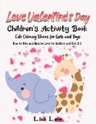 Love Valentine's Day: Children's Activity Book, Cute Coloring Stories for Girls and Boys. How to Give and Receive Love for Toddlers and Kids