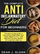 The Complete Anti-Inflammatory Diet for Beginners: The step-by-step guide to eliminating inflammation and losing weight quickly-with easy and low-cost