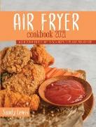Air Fryer Cookbook 2021: A Collection Of The Most Wanted 250+ recipes to Fry, Roast, Bake and More