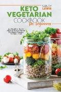 Keto Vegetarian Cookbook For Beginners: 50 Healthy, Quick And Delicious Meals For Busy People On Keto Diet