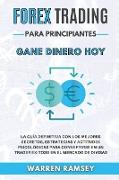 FOREX TRADING PARA PRINCIPIANTES Gane dinero hoy La Guía Definitiva Con Los Mejores Secretos, Estrategias Y Actitudes Psicológicas Para Convertirse En Un Trader Exitoso En El Mercado De Divisas