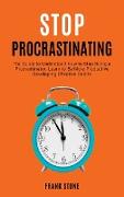 Stop Procrastination: The Guide to Understand How to Stop Being a Procrastinator. Learn to Be More Productive Developing Effective Habits