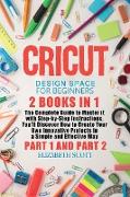 Cricut Design Space for Beginners: 2 Books in 1: The Complete Guide to Master it with Step-by-Step Instructions. You'll Discover How to Create Your Ow