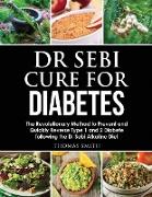 Dr Sebi Cure for Diabetes: The Revolutionary Method to Prevent and Quickly Reverse Type 1 and 2 Diabete following the Dr Sebi Alkaline Diet