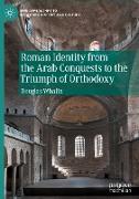 Roman Identity from the Arab Conquests to the Triumph of Orthodoxy