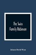 The Swiss Family Robinson, Or, The Adventures Of A Father And His Four Sons On A Desert Island