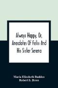 Always Happy, Or, Anecdotes Of Felix And His Sister Serena