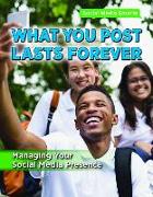 What You Post Lasts Forever: Managing Your Social Media Presence